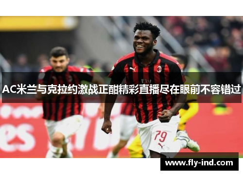 AC米兰与克拉约激战正酣精彩直播尽在眼前不容错过