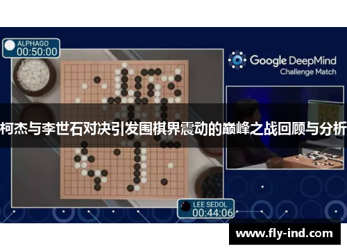 柯杰与李世石对决引发围棋界震动的巅峰之战回顾与分析