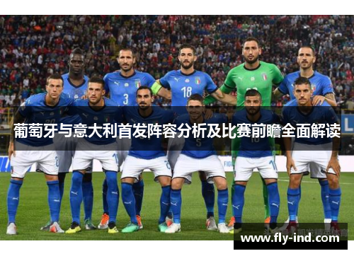 葡萄牙与意大利首发阵容分析及比赛前瞻全面解读