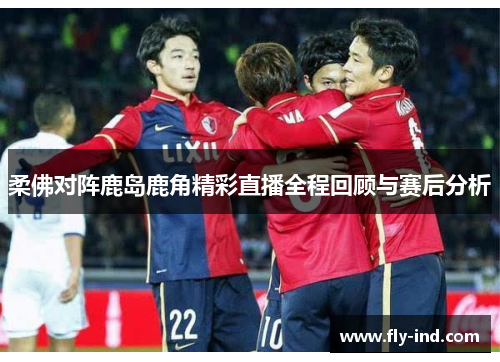 柔佛对阵鹿岛鹿角精彩直播全程回顾与赛后分析
